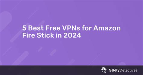 5 Best Free VPNs for Amazon Fire Stic.